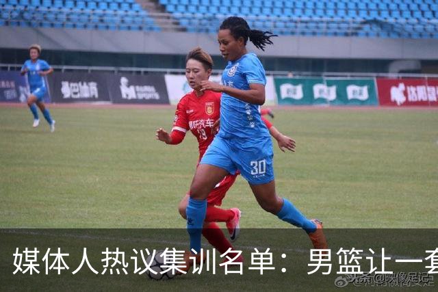 媒体人热议集训名单：男篮让一套首发 张镇麟缺席意外